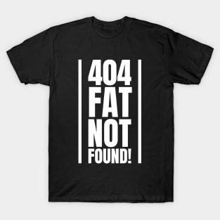 404: Fat Not Found! - The Perfect Gift for SEO Specialists and Experts at the Gym T-Shirt